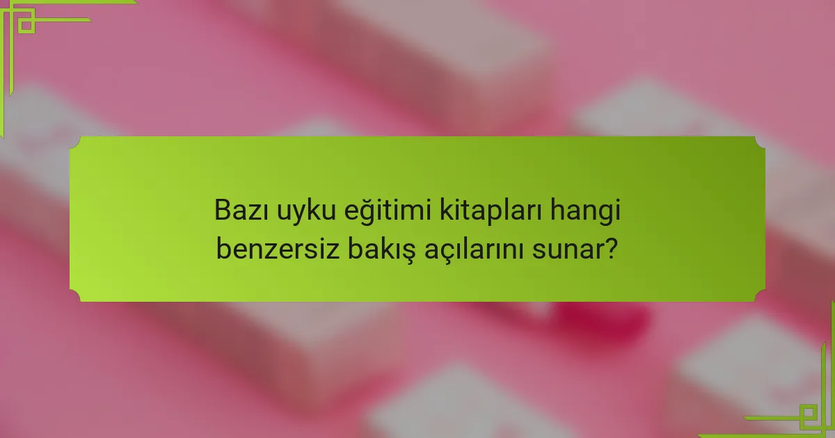 Bazı uyku eğitimi kitapları hangi benzersiz bakış açılarını sunar?