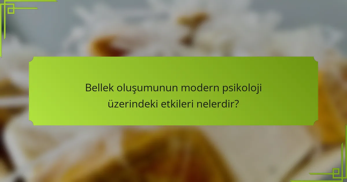 Bellek oluşumunun modern psikoloji üzerindeki etkileri nelerdir?