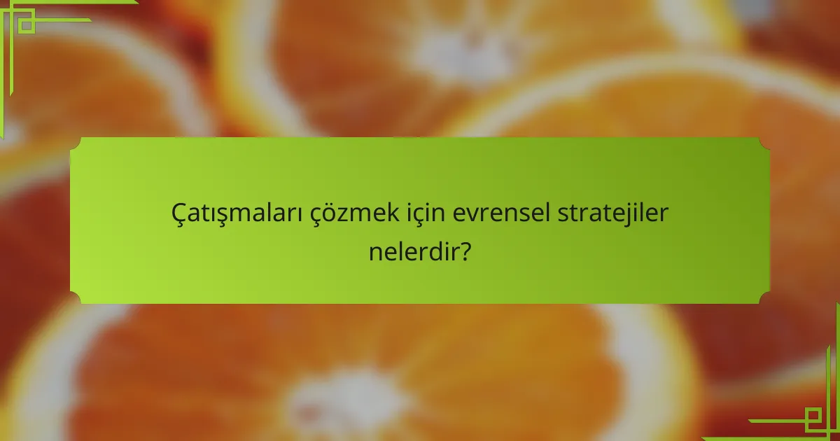 Çatışmaları çözmek için evrensel stratejiler nelerdir?