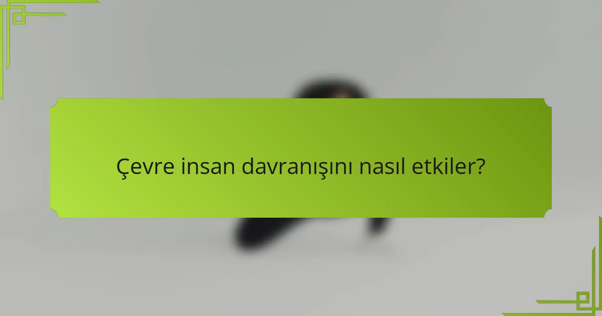 Çevre insan davranışını nasıl etkiler?