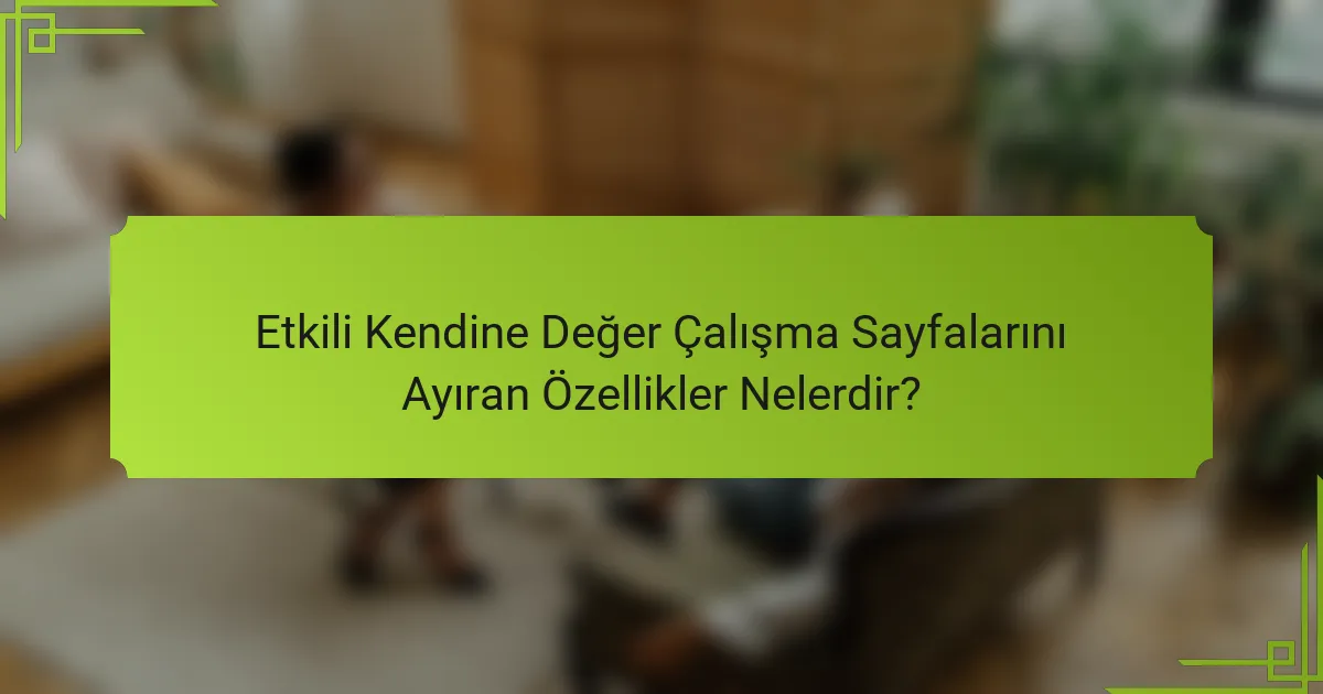 Etkili Kendine Değer Çalışma Sayfalarını Ayıran Özellikler Nelerdir?