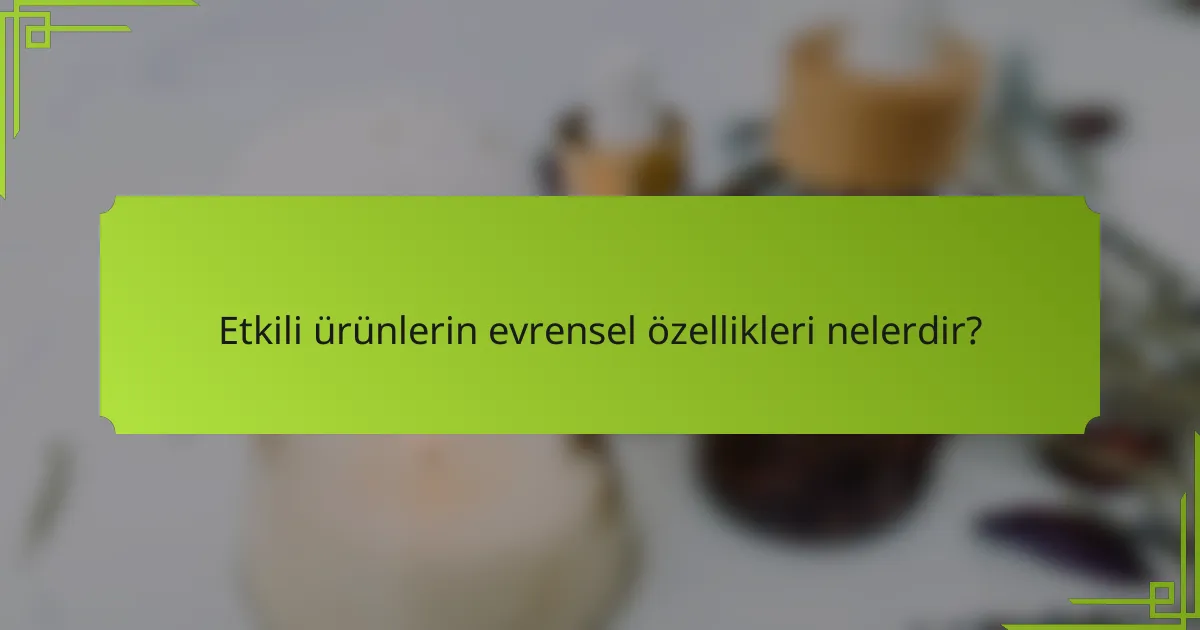 Etkili ürünlerin evrensel özellikleri nelerdir?