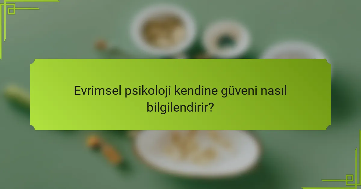 Evrimsel psikoloji kendine güveni nasıl bilgilendirir?