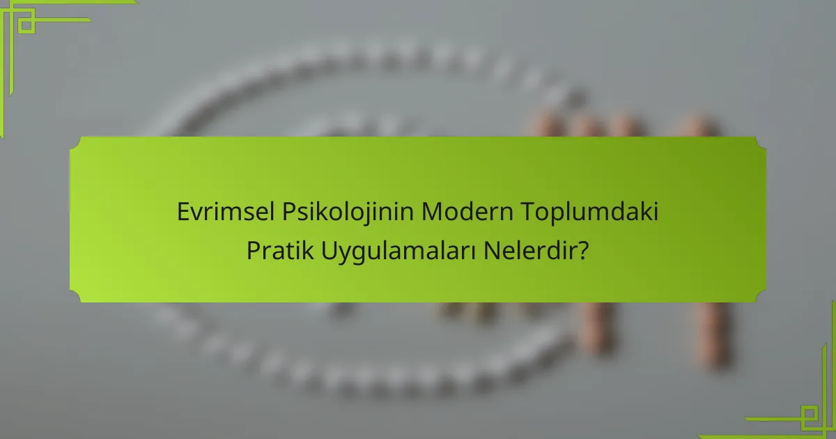 Evrimsel Psikolojinin Modern Toplumdaki Pratik Uygulamaları Nelerdir?