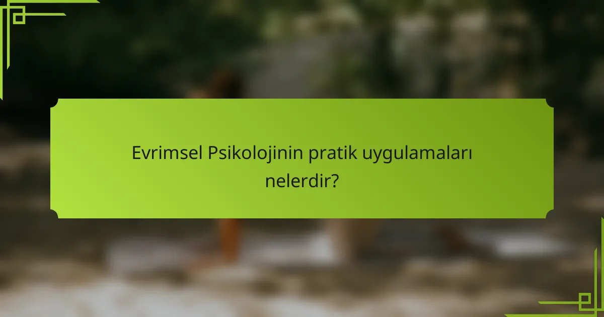 Evrimsel Psikolojinin pratik uygulamaları nelerdir?