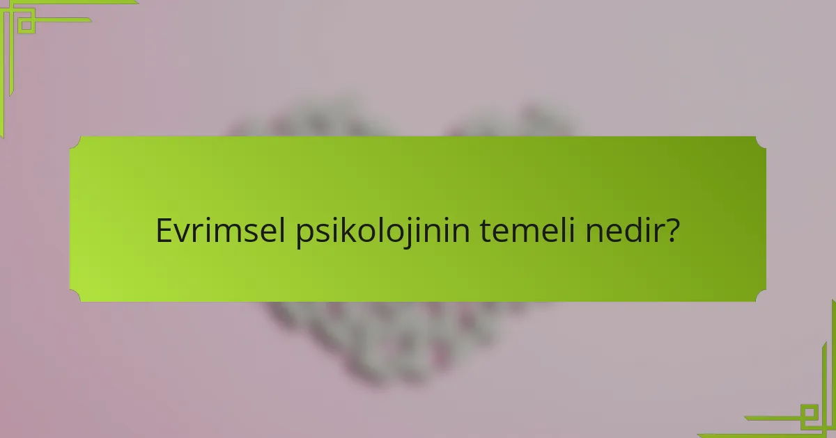 Evrimsel Psikolojinin temeli nedir?