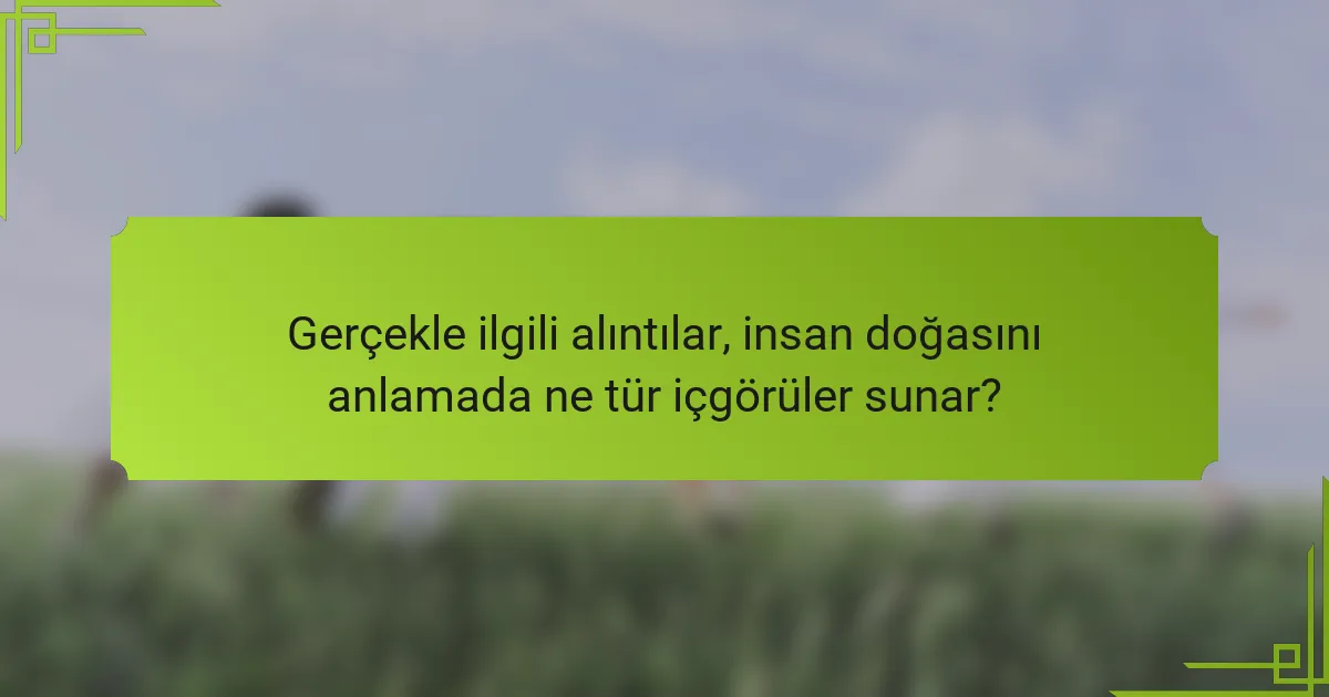 Gerçekle ilgili alıntılar, insan doğasını anlamada ne tür içgörüler sunar?