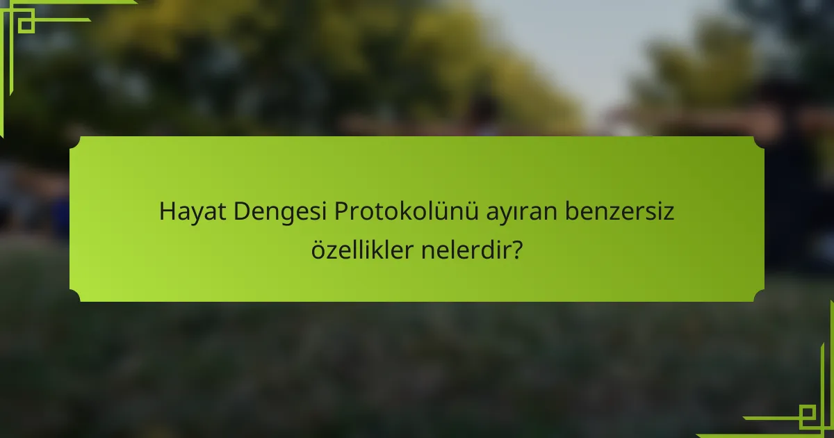 Hayat Dengesi Protokolünü ayıran benzersiz özellikler nelerdir?