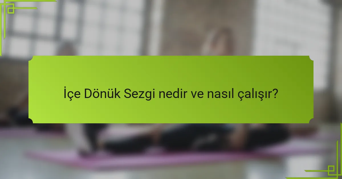 İçe Dönük Sezgi nedir ve nasıl çalışır?