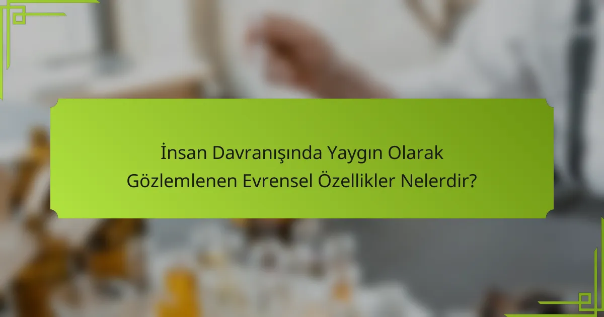 İnsan Davranışında Yaygın Olarak Gözlemlenen Evrensel Özellikler Nelerdir?