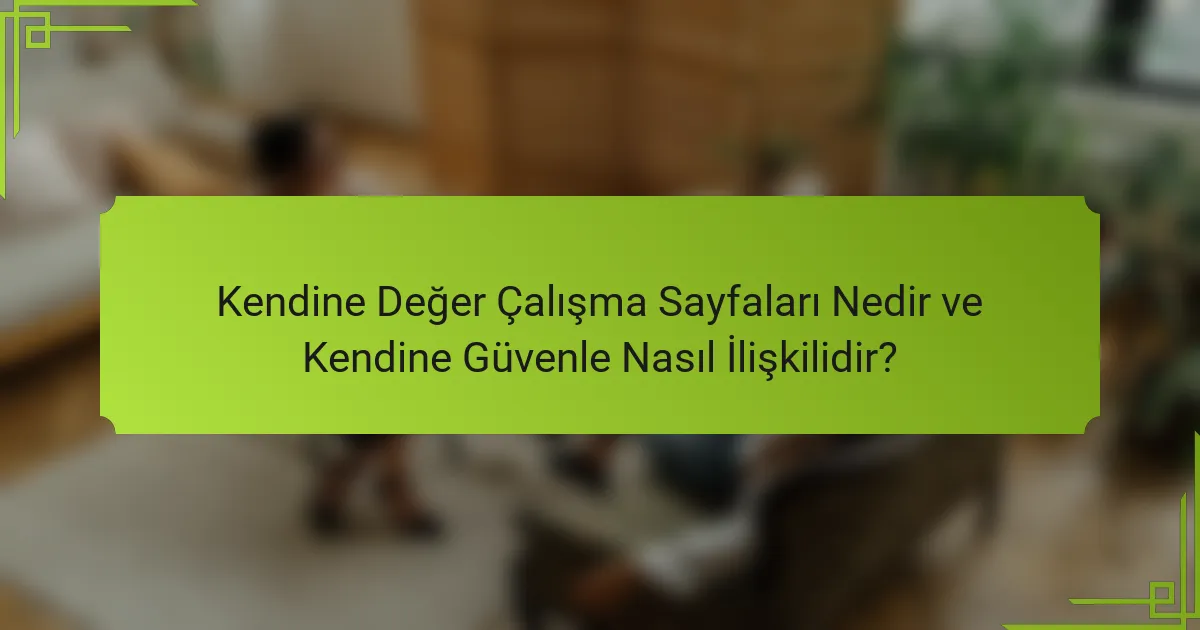 Kendine Değer Çalışma Sayfaları Nedir ve Kendine Güvenle Nasıl İlişkilidir?