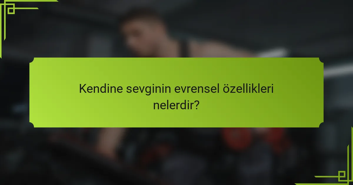 Kendine sevginin evrensel özellikleri nelerdir?