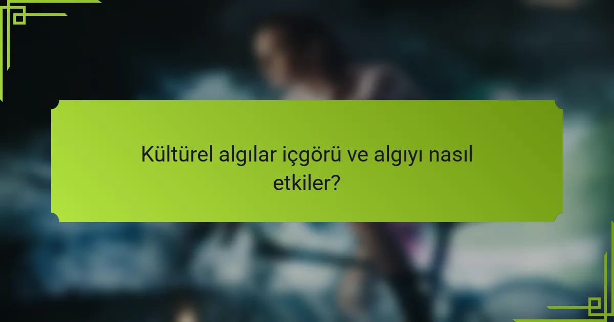 Kültürel algılar içgörü ve algıyı nasıl etkiler?