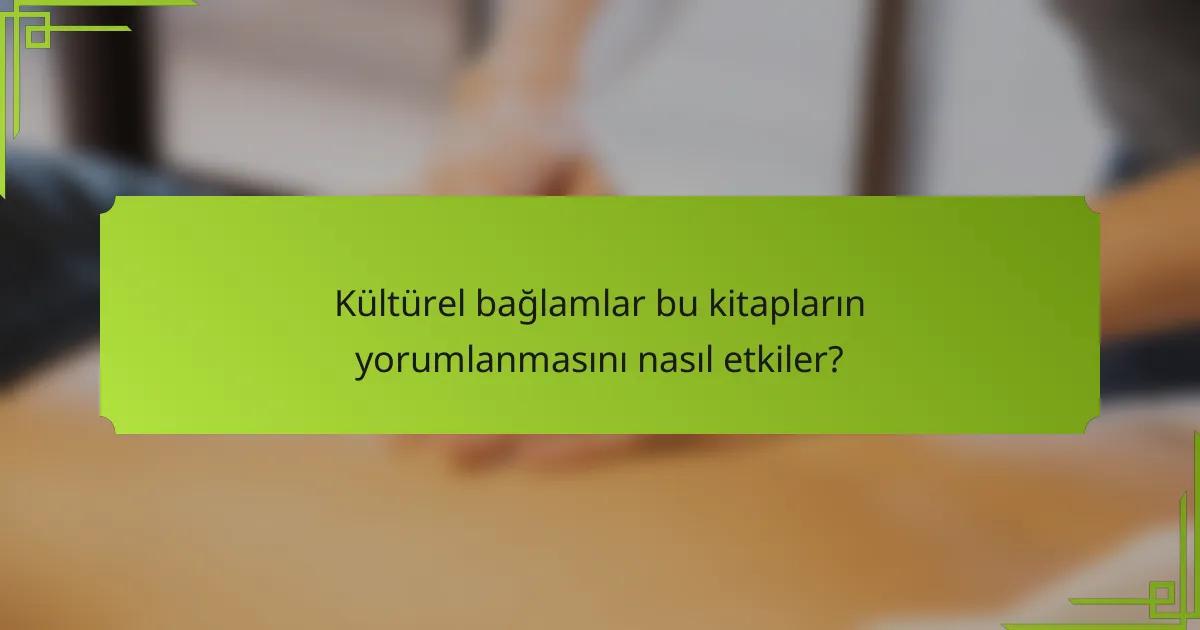 Kültürel bağlamlar bu kitapların yorumlanmasını nasıl etkiler?