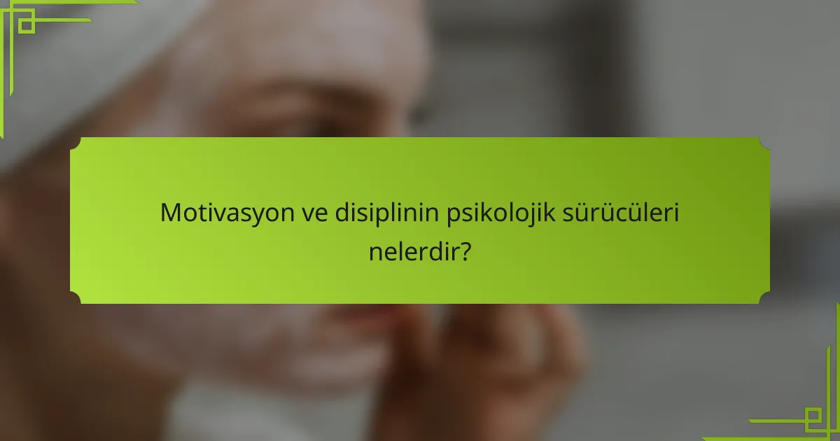 Motivasyon ve disiplinin psikolojik sürücüleri nelerdir?