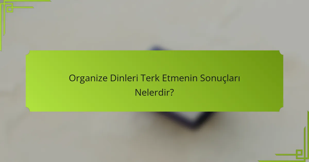 Organize Dinleri Terk Etmenin Sonuçları Nelerdir?