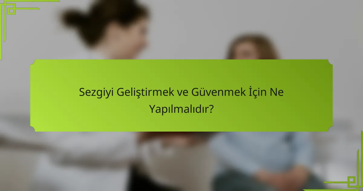 Sezgiyi Geliştirmek ve Güvenmek İçin Ne Yapılmalıdır?