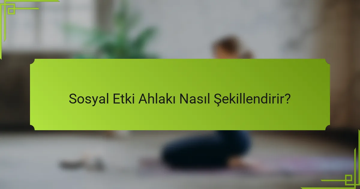 Sosyal Etki Ahlakı Nasıl Şekillendirir?