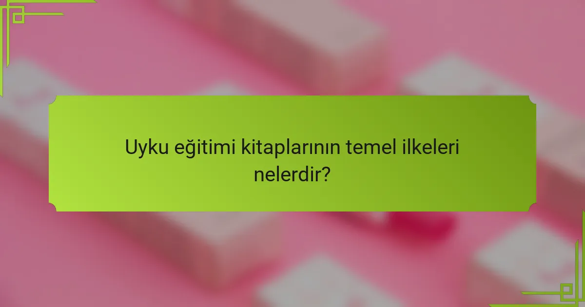 Uyku eğitimi kitaplarının temel ilkeleri nelerdir?